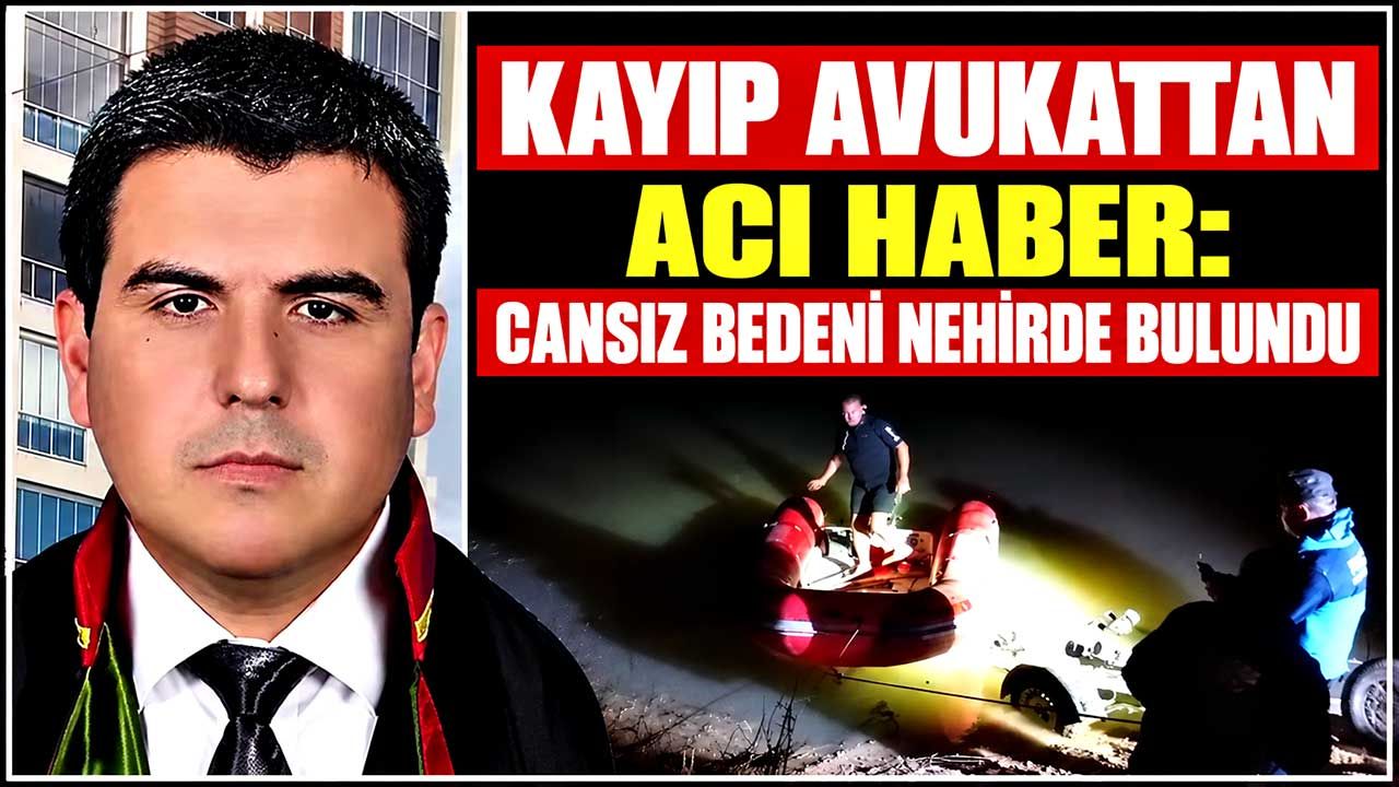 Kayıp avukattan acı haber: Cansız bedeni nehirde bulundu