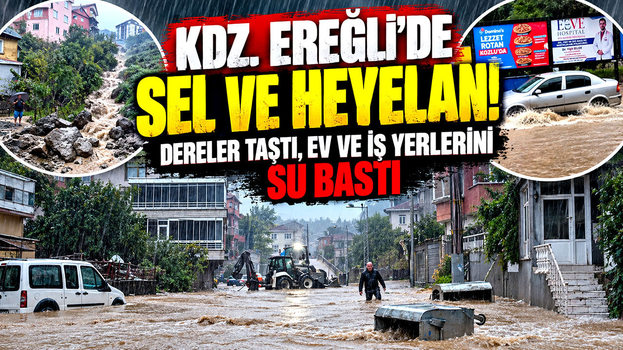 Kdz. Ereğli’de sel ve heyelan! Dereler taştı, ev ve iş yerlerini su bastı