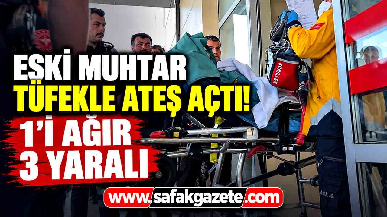Eski muhtar tüfekle ateş açtı! 1'i ağır 3 yaralı