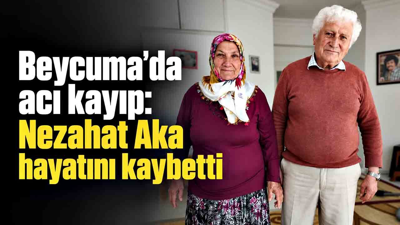 Beycuma'da acı kayıp: Nezahat Aka hayatını kaybetti