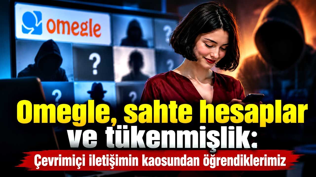 Omegle, sahte hesaplar ve tükenmişlik: Çevrimiçi iletişimin kaosundan öğrendiklerimiz