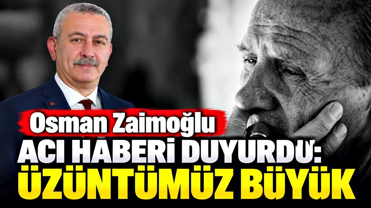 Osman Zaimoğlu Acı Haberi Duyurdu: Üzüntümüz Büyük