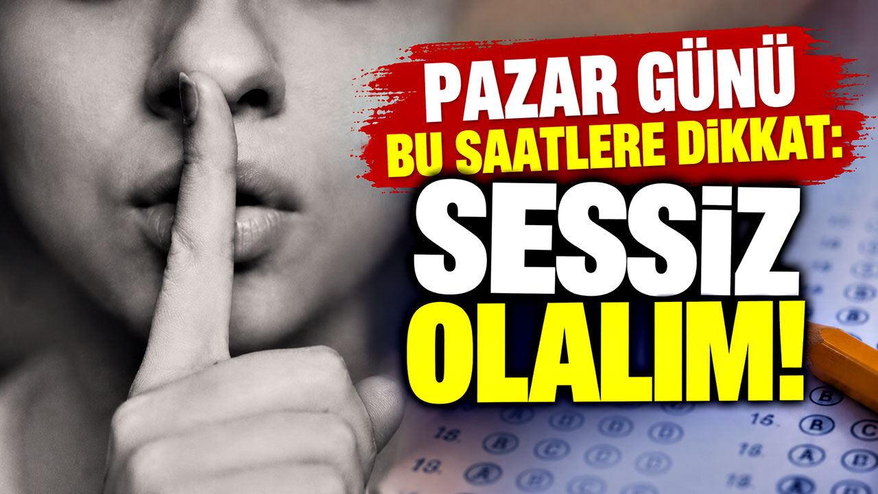 Pazar günü bu saatlere dikkat: Sessiz olalım!