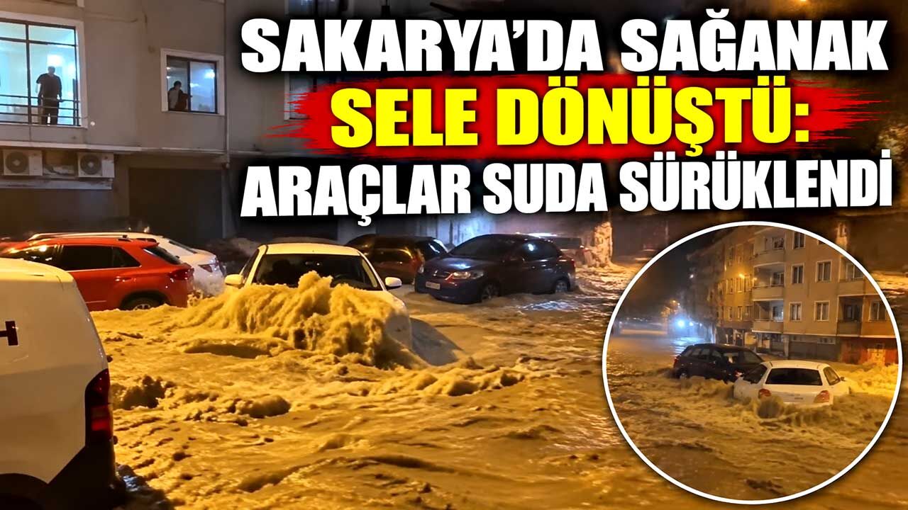 Sakarya’da sağanak sele dönüştü: Araçlar suda sürüklendi