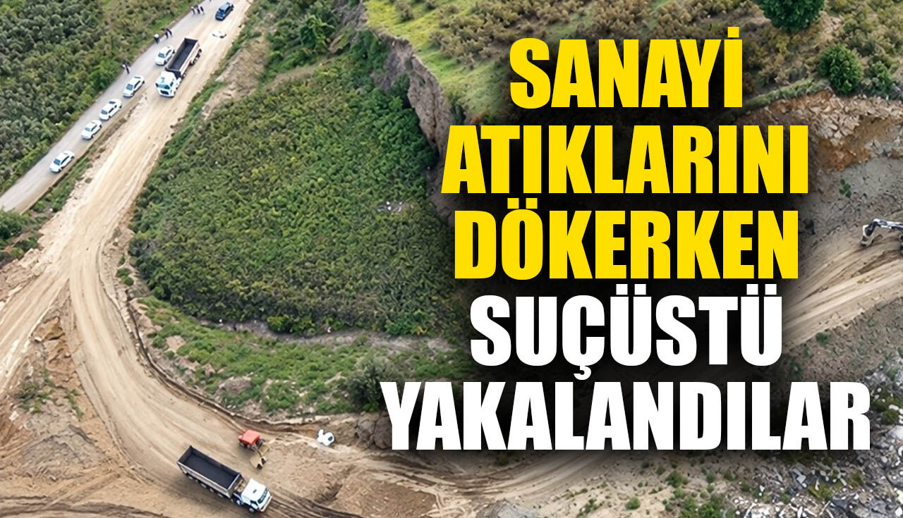 Sanayi atıklarını dökerken suçüstü yakalandılar