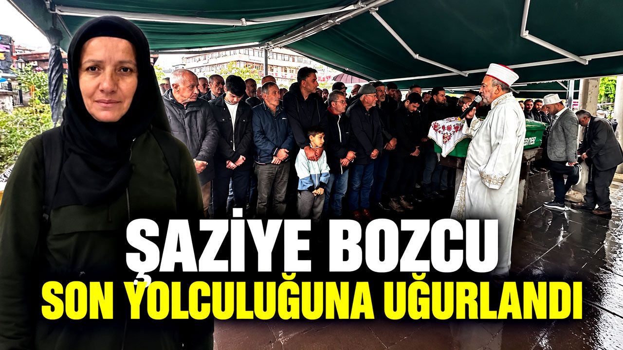 Şaziye Bozcu son yolculuğuna uğurlandı