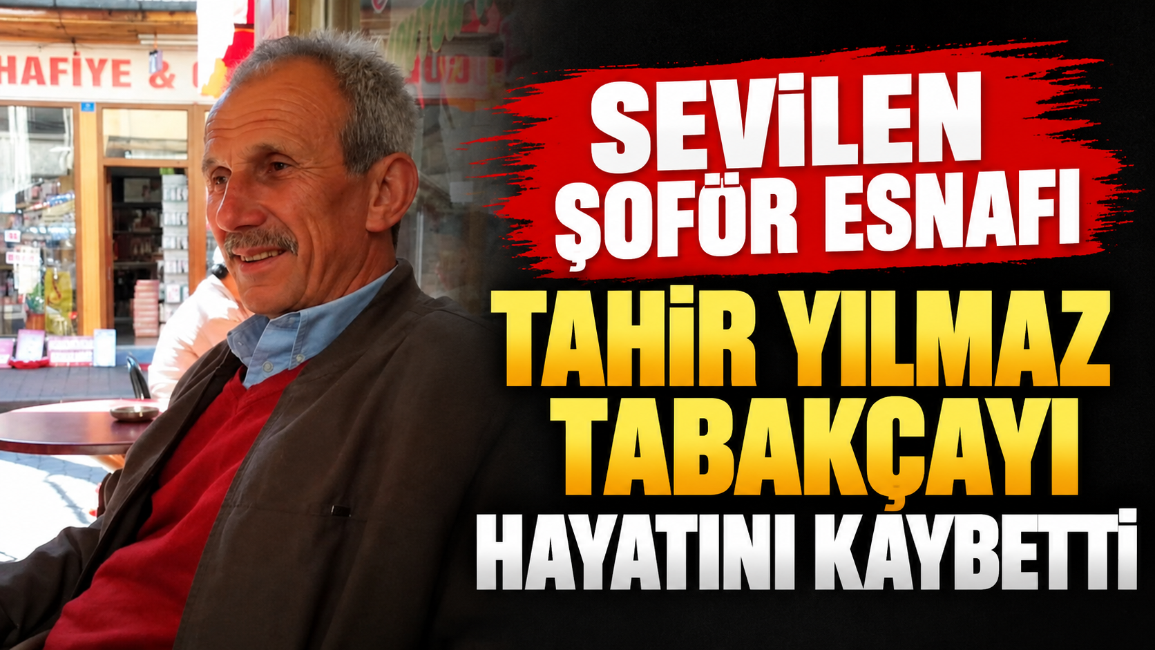 Sevilen şoför esnafı Tahir Yılmaz Tabakçayı hayatını kaybetti