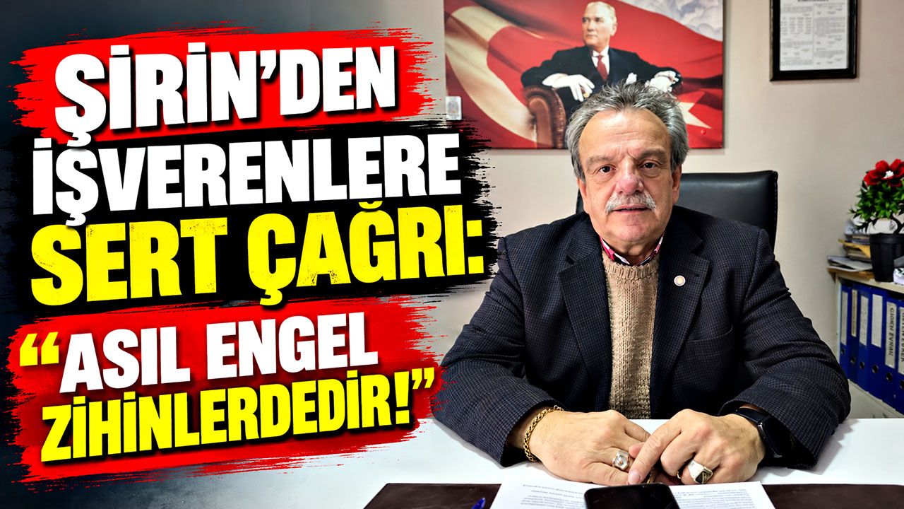 Şirin'den işverenlere sert çağrı: "Asıl engel zihinlerdedir!"