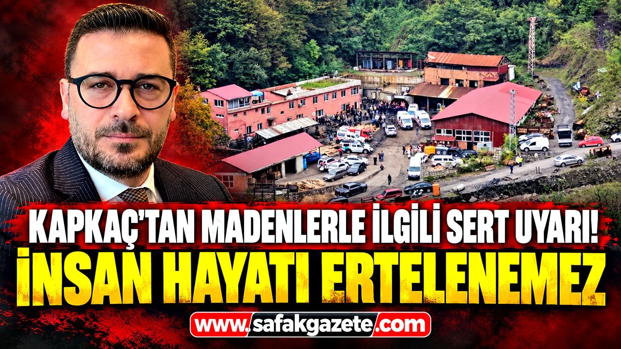 Kapkaç’tan madenlerle ilgili sert uyarı! “İnsan hayatı ertelenemez”