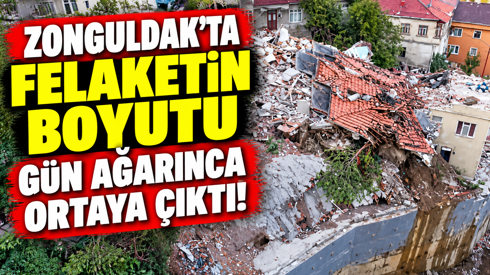 Zonguldak’ta felaketin boyutu gün ağarınca ortaya çıktı!