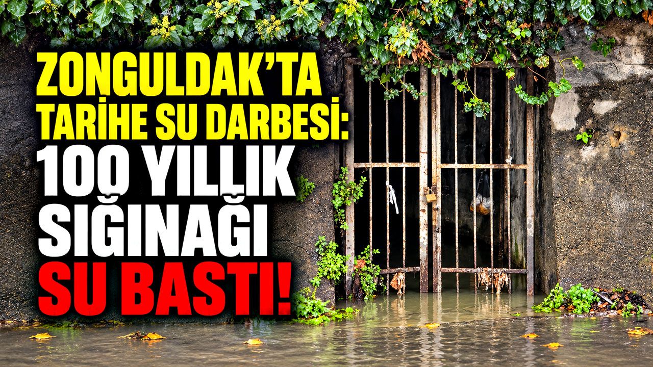 Zonguldak'ta tarihe su darbesi:  100 yıllık sığınağı su bastı!